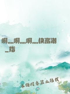 啊灬啊灬啊灬快高潮視頻