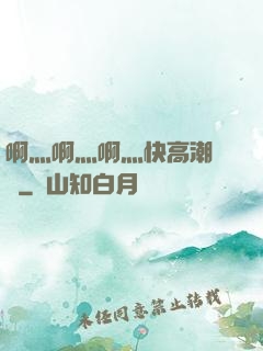 啊灬啊灬啊灬快高潮視頻