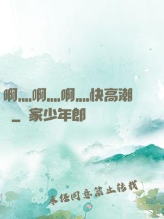 啊灬啊灬啊灬快高潮視頻