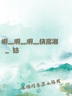 啊灬啊灬啊灬快高潮視頻