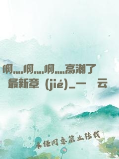 啊灬啊灬啊灬高潮了聽書最新章節(jié)