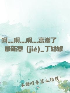 啊灬啊灬啊灬高潮了聽書最新章節(jié)