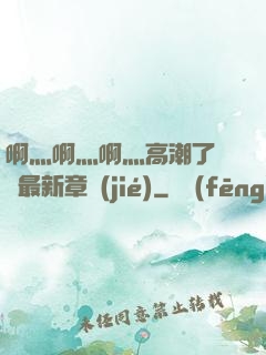 啊灬啊灬啊灬高潮了聽書最新章節(jié)