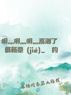 啊灬啊灬啊灬高潮了聽書最新章節(jié)