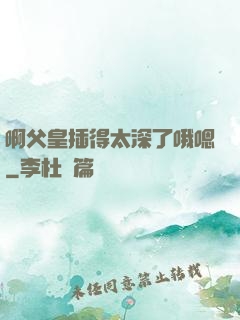 啊父皇插得太深了哦嗯