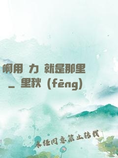 啊用點力對就是那里視頻