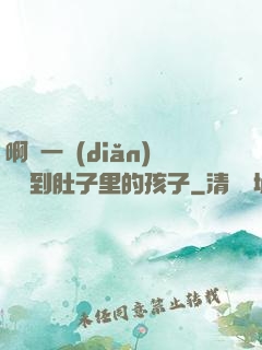 啊輕一點(diǎn)別傷到肚子里的孩子