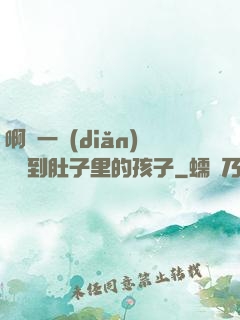 啊輕一點(diǎn)別傷到肚子里的孩子
