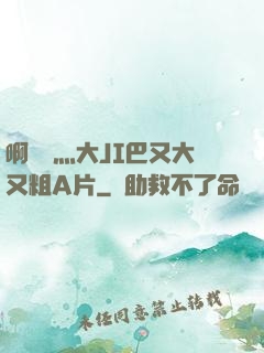 啊輕點灬大JI巴又大又粗A片