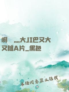 啊輕點灬大JI巴又大又粗A片