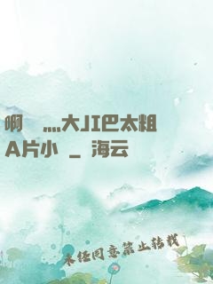 啊輕點灬大JI巴太粗A片小說