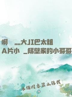 啊輕點灬大JI巴太粗A片小說