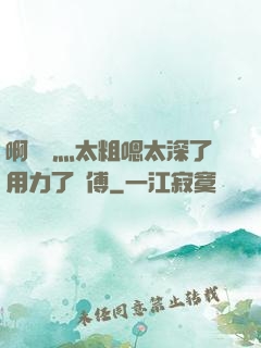 啊輕點灬太粗嗯太深了用力了師傅