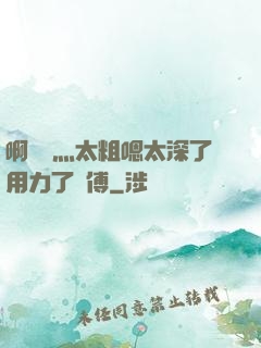 啊輕點灬太粗嗯太深了用力了師傅