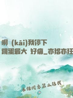 啊開(kāi)我停下跳蛋最大檔好痛