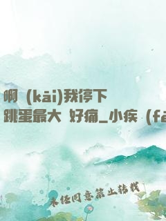 啊開(kāi)我停下跳蛋最大檔好痛
