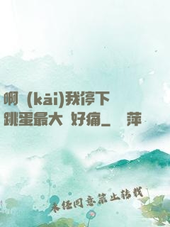 啊開(kāi)我停下跳蛋最大檔好痛