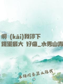 啊開(kāi)我停下跳蛋最大檔好痛