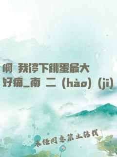 啊開我停下跳蛋最大檔好痛