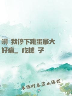 啊開我停下跳蛋最大檔好痛