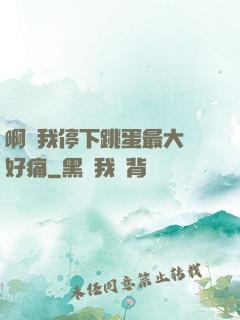 啊開我停下跳蛋最大檔好痛