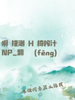 啊頂撞潮雙H龍椅榨汁NP