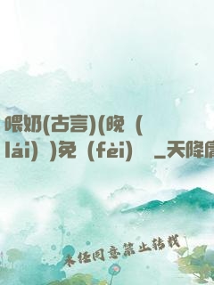 喂奶(古言)(晚來(lái)歸)免費(fèi)閱讀