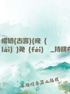 喂奶(古言)(晚來(lái)歸)免費(fèi)閱讀