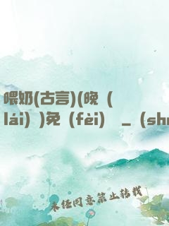 喂奶(古言)(晚來(lái)歸)免費(fèi)閱讀
