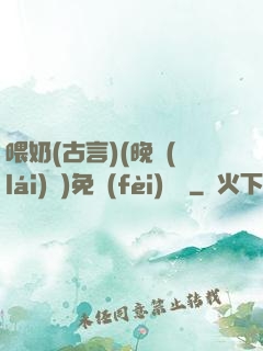 喂奶(古言)(晚來(lái)歸)免費(fèi)閱讀