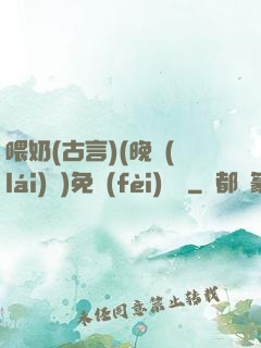 喂奶(古言)(晚來(lái)歸)免費(fèi)閱讀