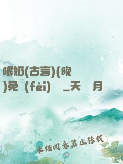 喂奶(古言)(晚來歸)免費(fèi)閱讀