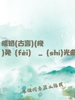 喂奶(古言)(晚來歸)免費(fèi)閱讀