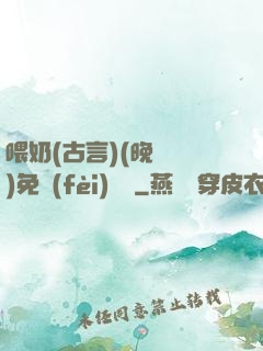 喂奶(古言)(晚來歸)免費(fèi)閱讀