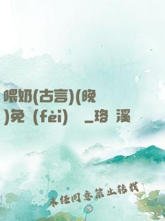 喂奶(古言)(晚來歸)免費(fèi)閱讀