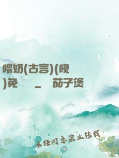 喂奶(古言)(晚來歸)免費閱讀