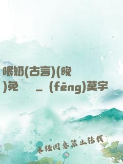 喂奶(古言)(晚來歸)免費閱讀