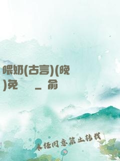 喂奶(古言)(晚來歸)免費閱讀