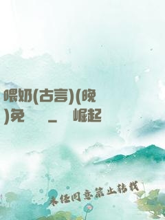 喂奶(古言)(晚來歸)免費閱讀