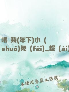 喂飽我(年下)小說(shuō)免費(fèi)