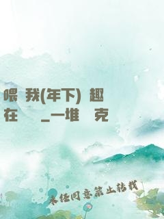 喂飽我(年下)筆趣閣在線閱讀