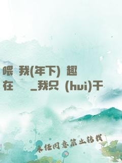 喂飽我(年下)筆趣閣在線閱讀
