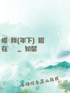 喂飽我(年下)筆趣閣在線閱讀