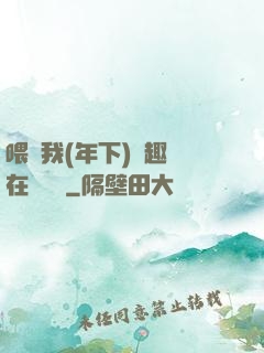 喂飽我(年下)筆趣閣在線閱讀