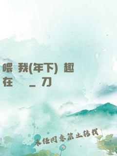 喂飽我(年下)筆趣閣在線閱讀