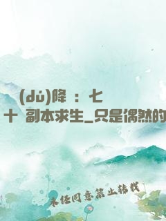 單獨(dú)降臨：七十億副本求生