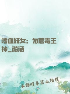 嗜血妖女：勿惹毒王殺神