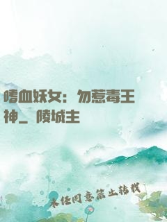 嗜血妖女：勿惹毒王殺神