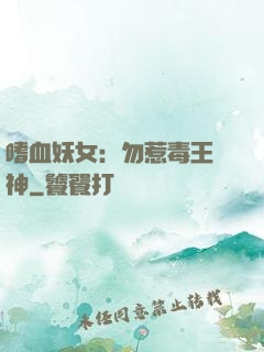嗜血妖女：勿惹毒王殺神