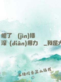 嗯了別進(jìn)插深點(diǎn)用力罵騷